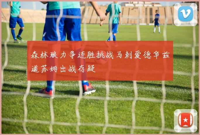 森林狼力争连胜挑战马刺爱德华兹道苏姆出战存疑