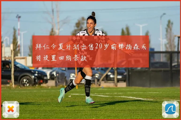 拜仁今夏计划出售20岁前锋扬森或将设置回购条款