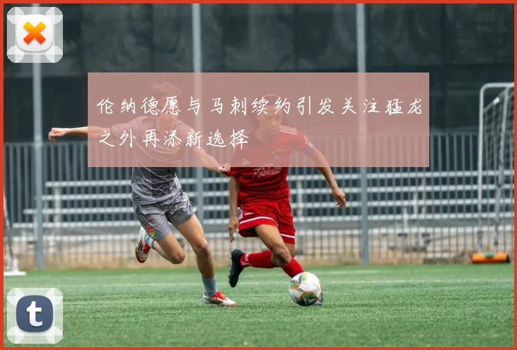 伦纳德愿与马刺续约引发关注猛龙之外再添新选择